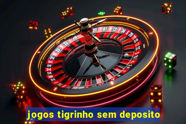 jogos tigrinho sem deposito